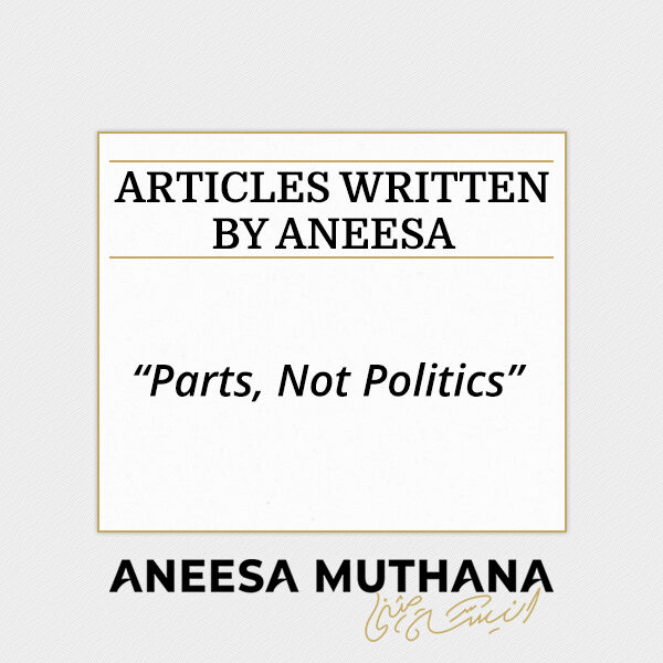 Parts, Not Politics - By Aneesa Muthana