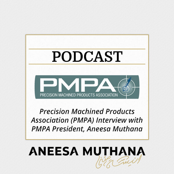 Precision Machined Products Association (PMPA) Interview with PMPA President, Aneesa Muthana