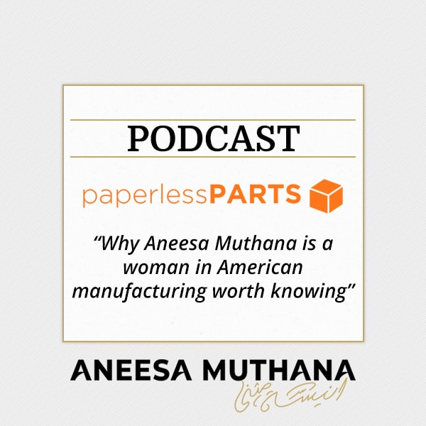 Paperless Parts Podcast - Why Aneesa Muthana is a woman in American manufacturing worth knowing